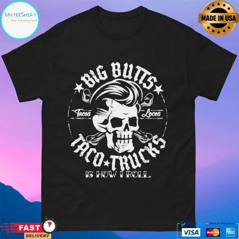 Big Butts Taco Trucks Is How I Roll Tacos Locos Skull T-shirts