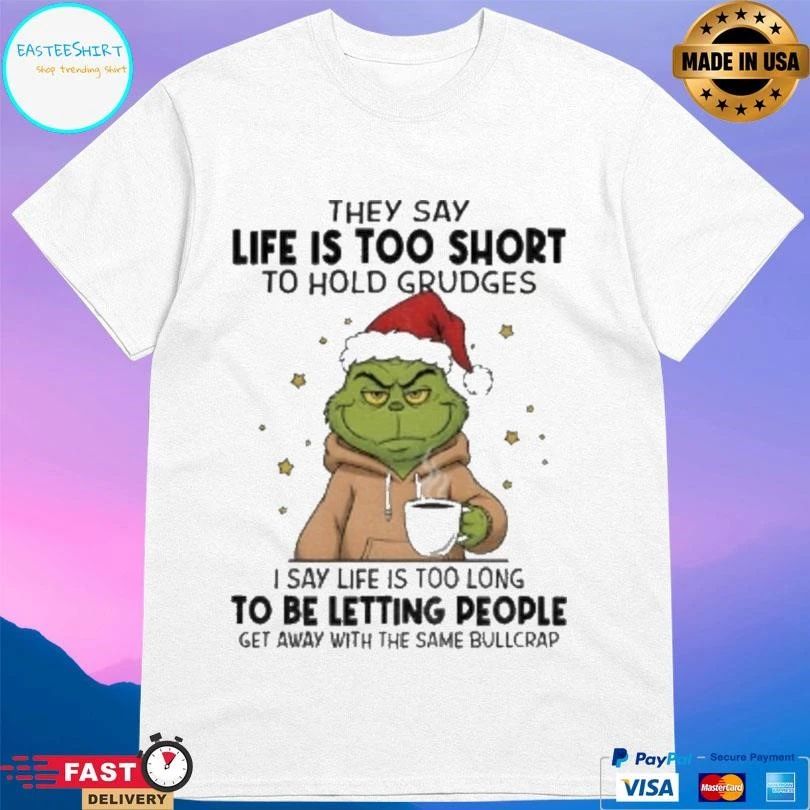 Grinch Xmas They Say Life Is Too Short To Hold Grudges I Say Life Is Too Long To Be Letting People Get Away Christmas 2025 T-shirts