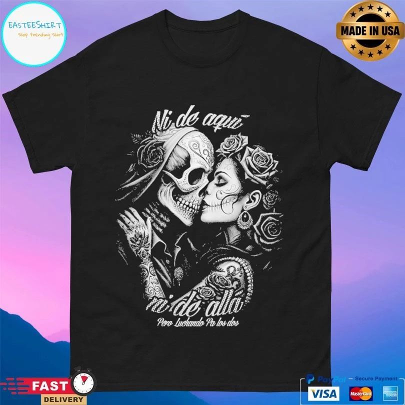 Ni De Aquí Ni De Allá Pero Luchando Pa Los Dos T-shirts