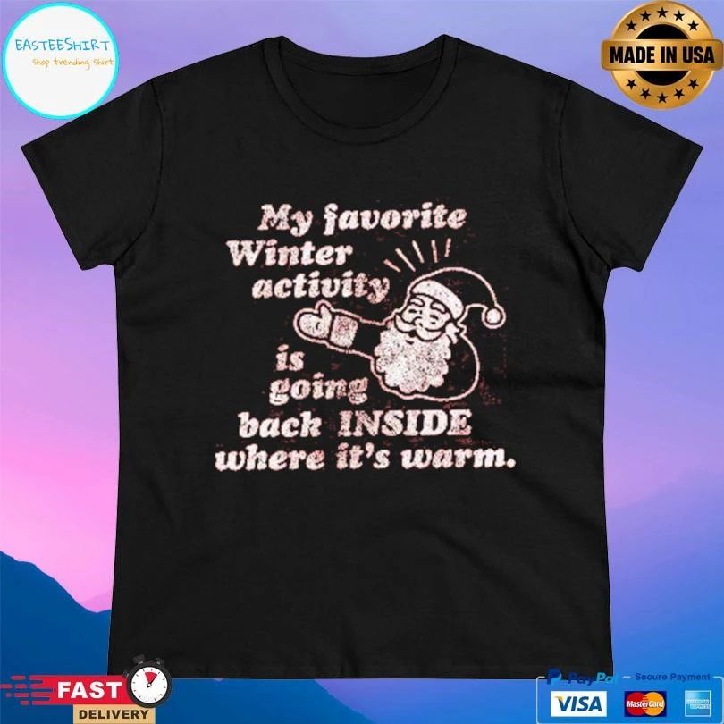 My Favorite Winter Activity Is Going Back Inside Where It’s Warm Santa Christmas T-shirts