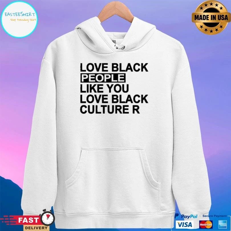 Love Black People Like You Love Black Culture R T-shirts
