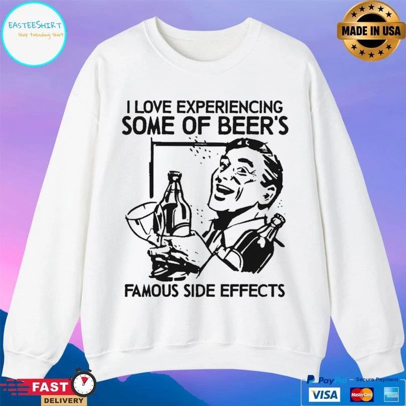 I Love Experiencing Some Of Beer’s Famous Side Effects T-shirts