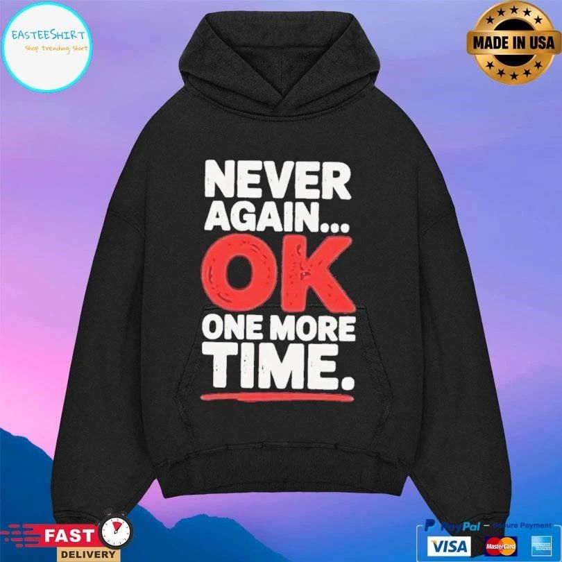 Never Again Ok One More Time T-shirts