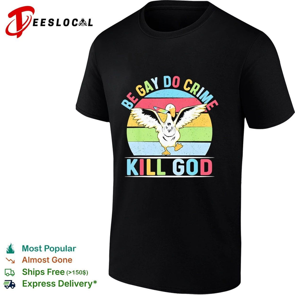 Be Gay Do Crime Kill God Goose lgbtq funny T-shirt