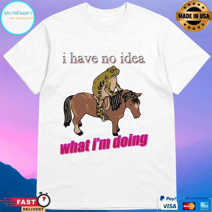 I Have No Idea What I’m Doing Frog Riding A Horse T-shirts
