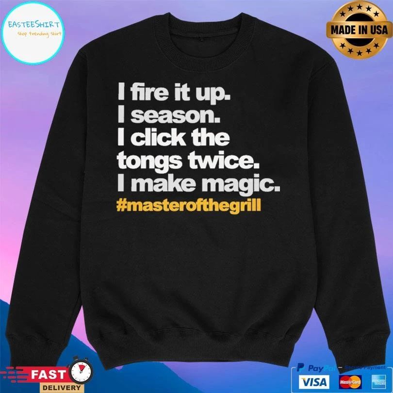 I Fire It Up I Season I Click The Tongs Twice I Make Magic Masterofthegrill T-shirts