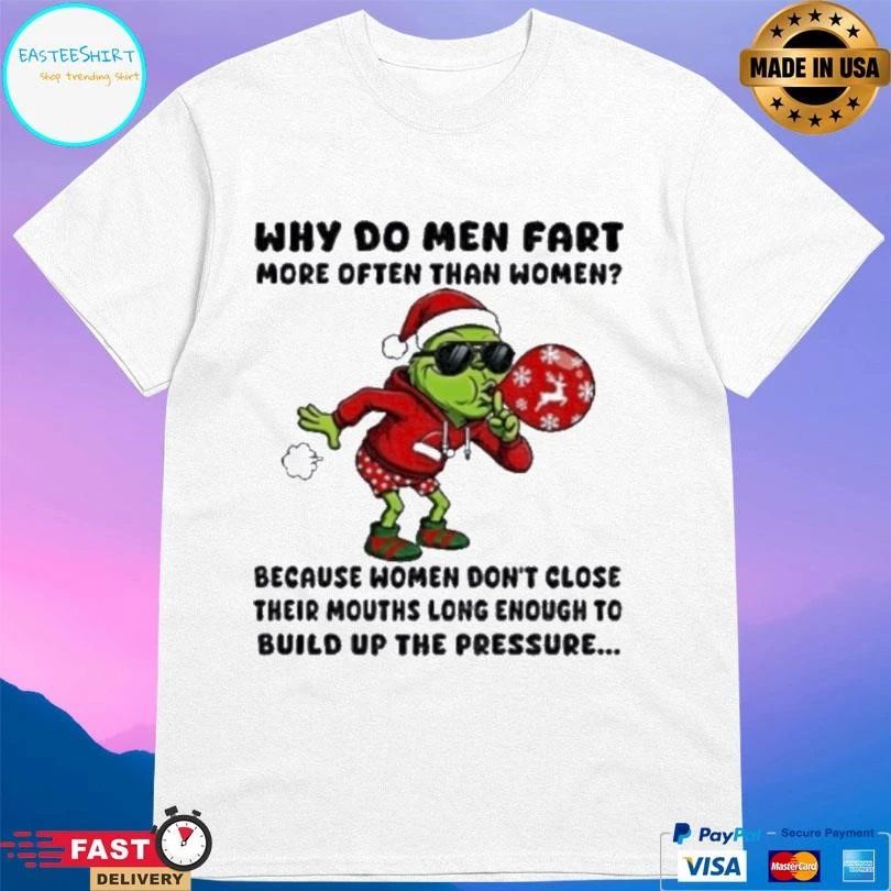 Grinch Santa Why Do Men Fart More Often Than Women Because Women Don’t Close Their Mouths Long Enough To Build Up The Pressure Christmas 2025 T-shirts