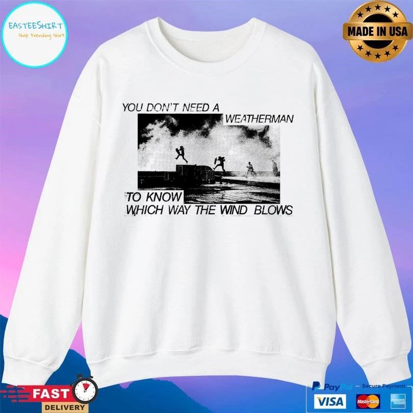 You Don’t Need A Weatherman To Know Which Way The Wind Blows T-shirts
