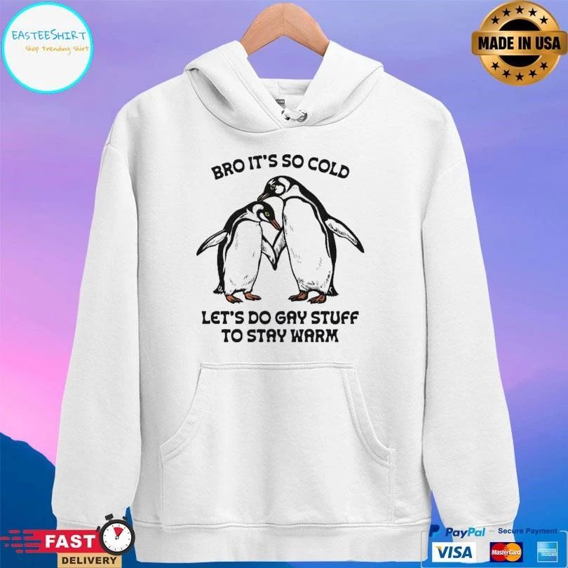 Bro It’s So Cold Let’s Do Gay Stuff To Stay Warm T-shirts