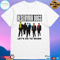 Reservoir Dogs Let’s Go To Work T-shirts