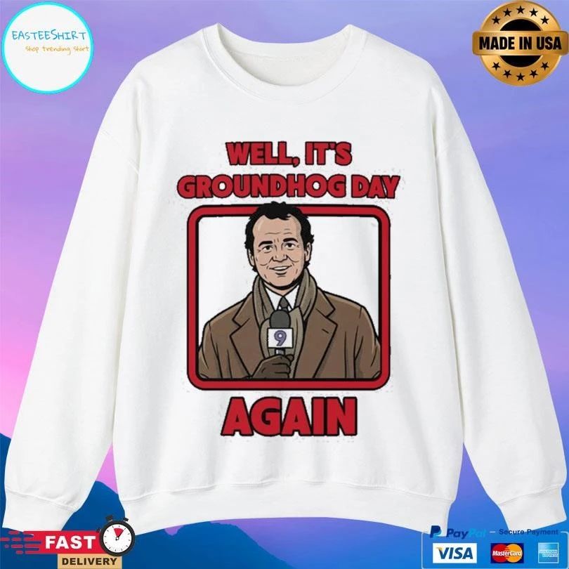 Well It’s Groundhog Day Again T-shirts