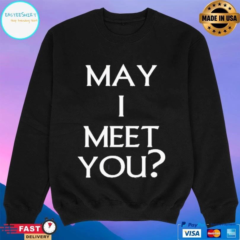 May I Meet You T-shirts