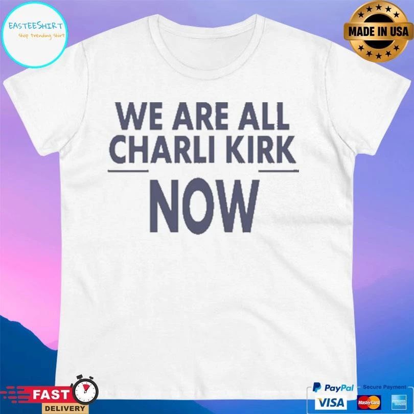 We Are All Charlie Kirk Now 2026 T-shirts