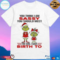 Grinch Santa Hat You Think I Am Sassy You Should Meet The Girl I Gave Birth To Christmas 2025 T-shirts