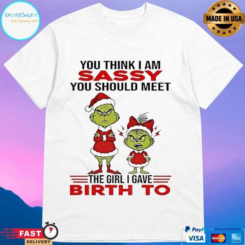 Grinch Santa Hat You Think I Am Sassy You Should Meet The Girl I Gave Birth To Christmas 2025 T-shirts