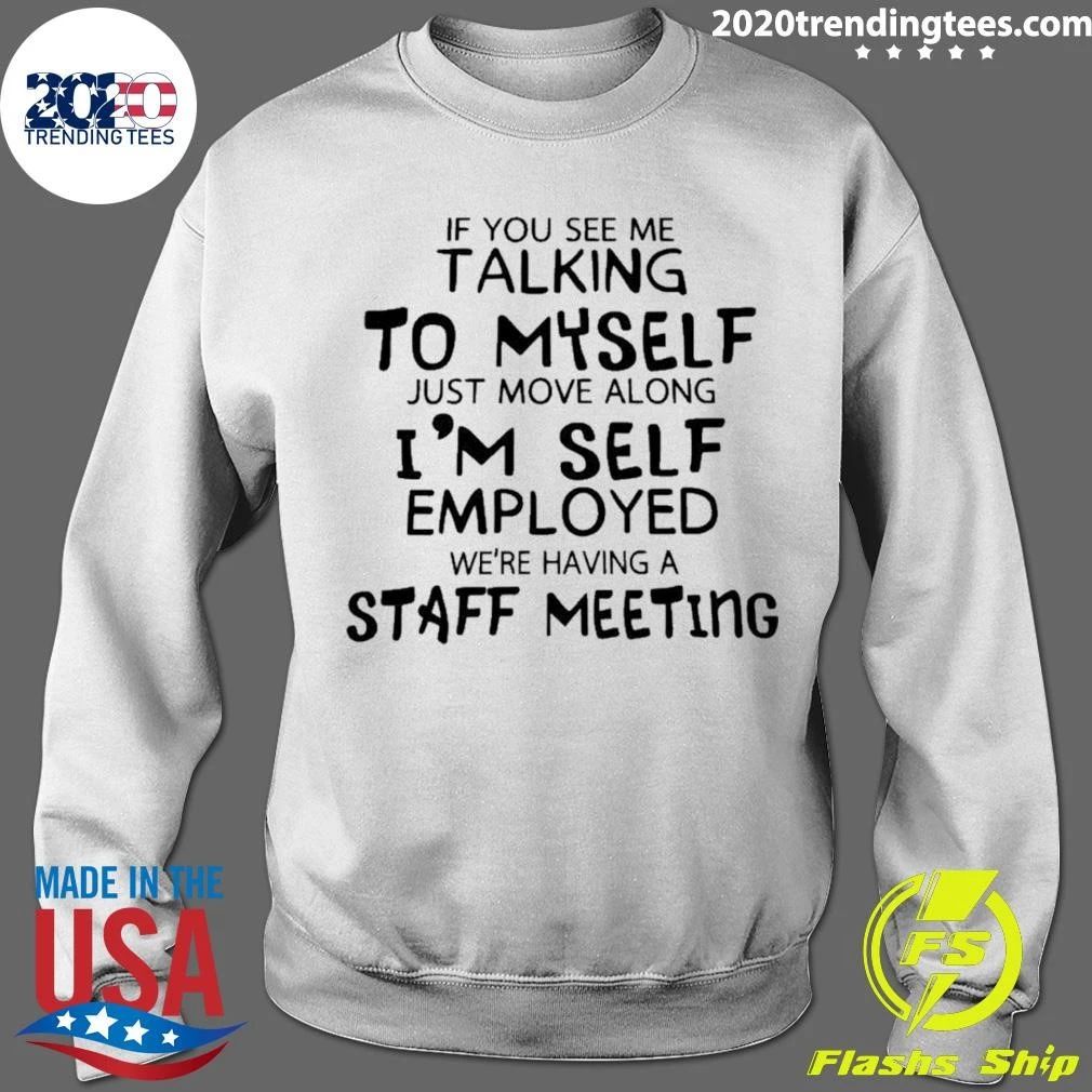 If You Catch Me Talking To Myself I’m Just Holding A Staff Meeting Self Employed Shirt