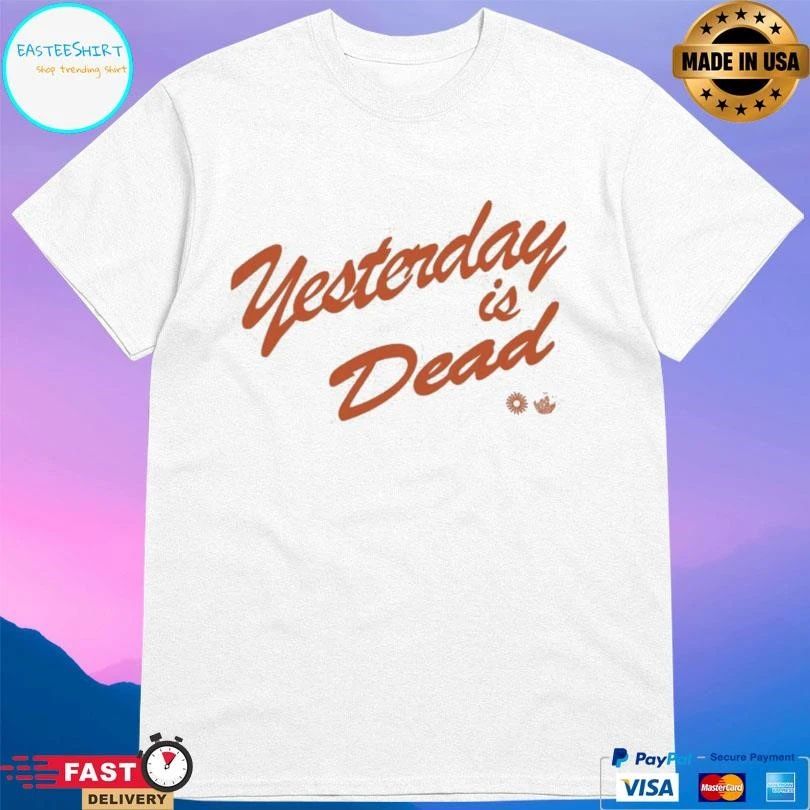 Yesterday Is Dead T-shirts