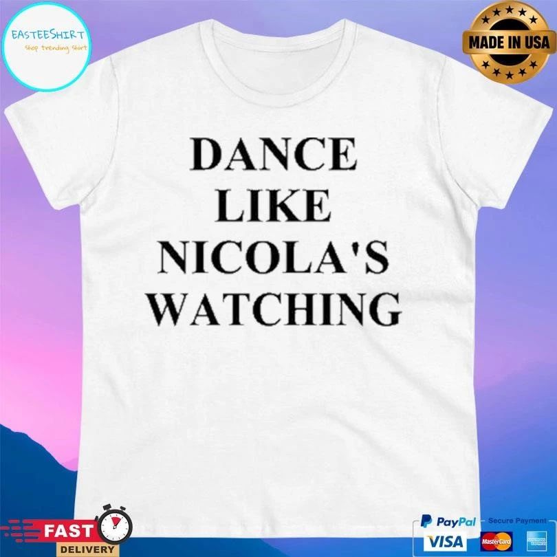 Dance Like Nicola’s Watching T-shirts