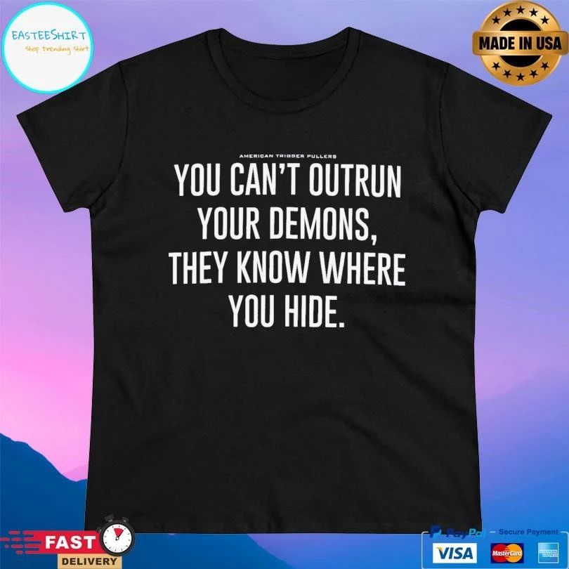 American Trigger Pullers You Can’t Outrun Your Demons They Know Where You Hide T-shirts