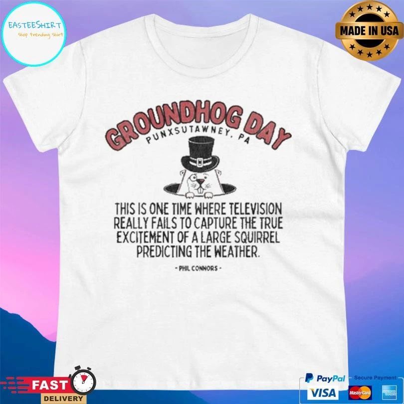 Groundhog Day Punxsutawney Pa This Is One Time Where Television Really Fails To Capture The True Excitement Of A Large Squirrel Predicting The Weather Phil Connors T-shirts