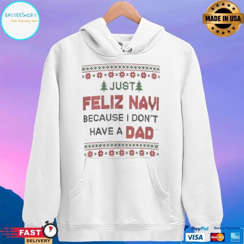 Just Feliz Navi Because I Don’t Have A Dad T-shirts