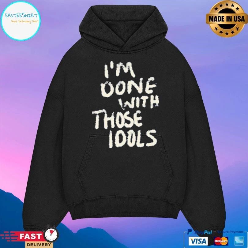 I’m Done With Those Idols T-shirts