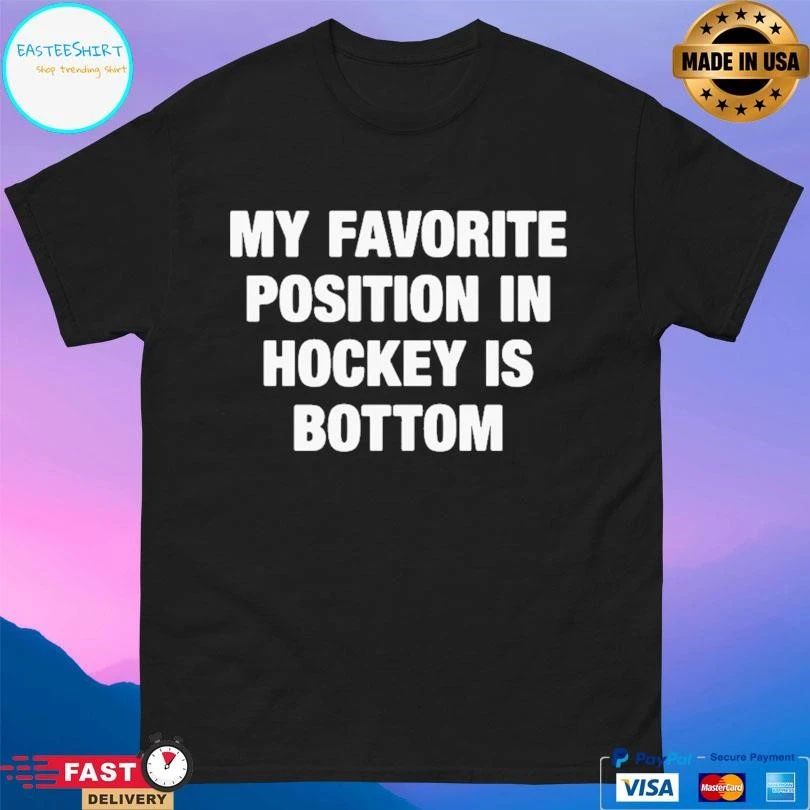 My Favorite Position In Hockey Is Bottom T-shirts