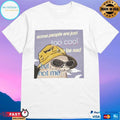 Some People Are Just Too Cool To Be Sad But Not Me T-shirts