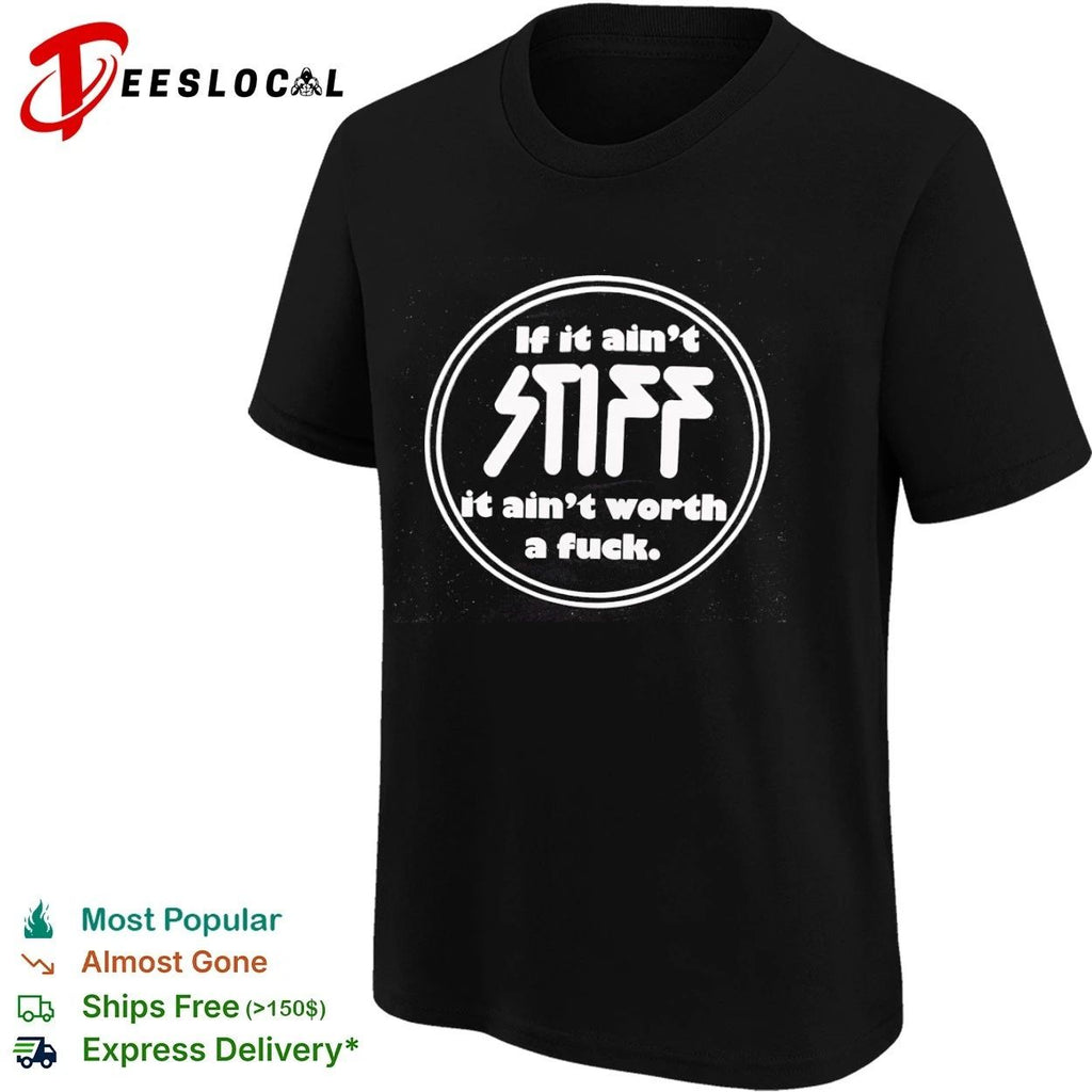 If It Ain’t Stiff It Ain’t Worth a Fuck T-shirt