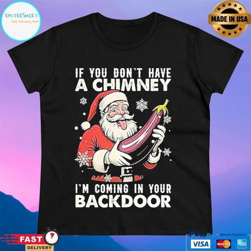 Santa If You Dont Have A Chimney I’m Coming In Your Backdoor Ugly Christmas 2025 T-shirts