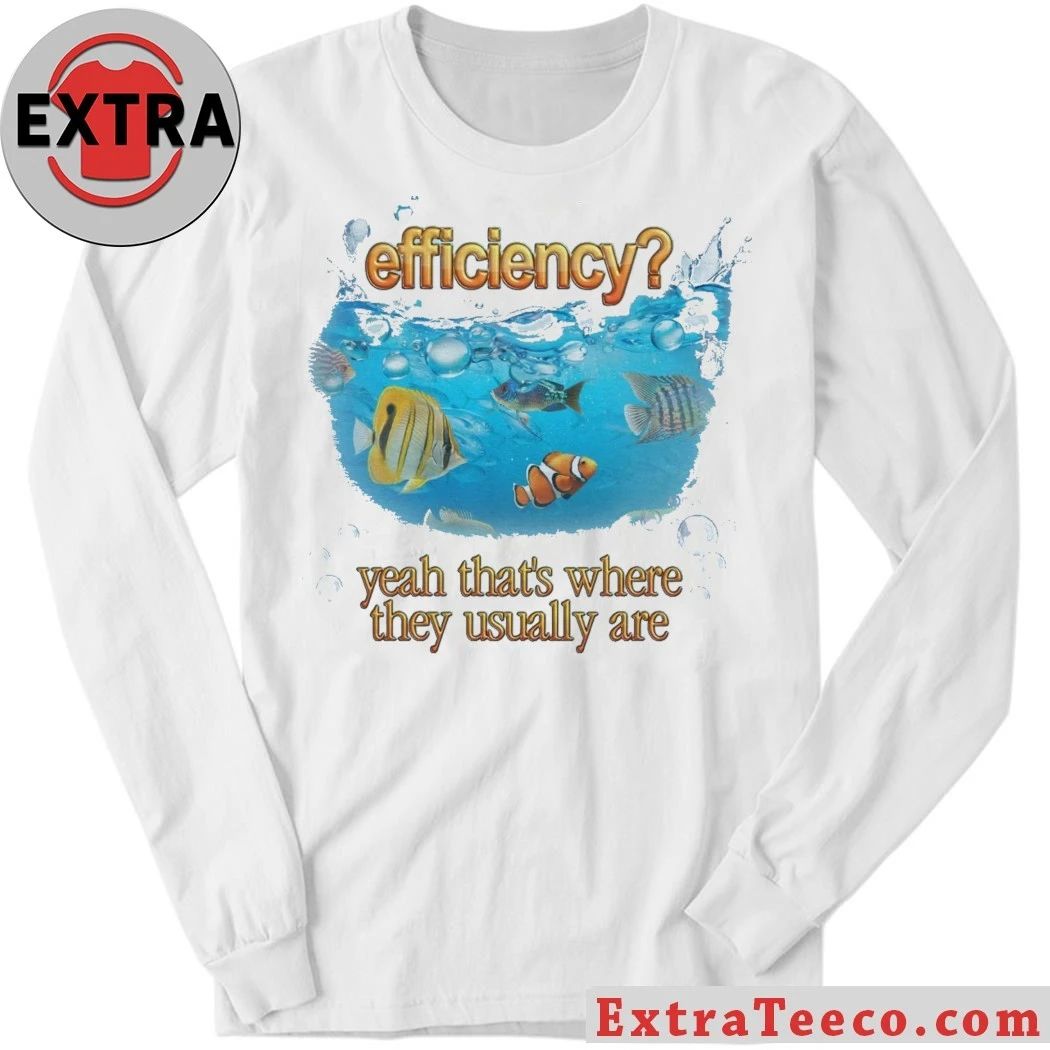 Efficiency Fish Pun Yeah That’s Where They Usually Are Hoodie T-Shirt