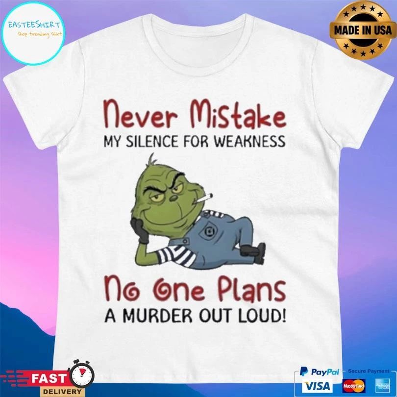Grinch Smoking Never Mistake My Silence For Weakness No One Plans A Murder Out Loud T-shirts