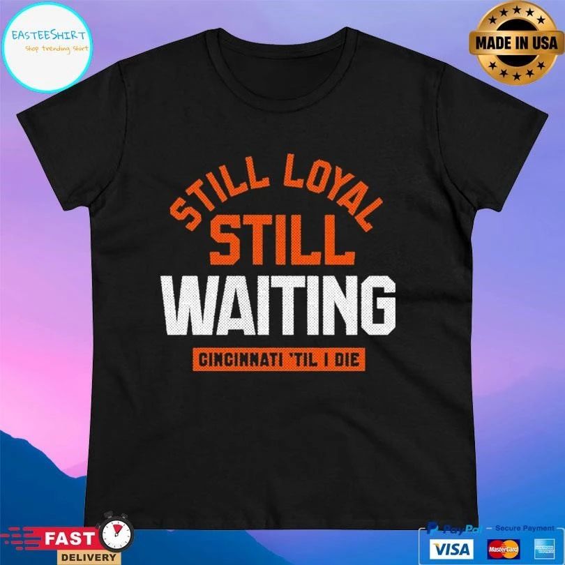 Still Loyal Still Waiting Cincinnati ‘Til I Die Football T-shirts