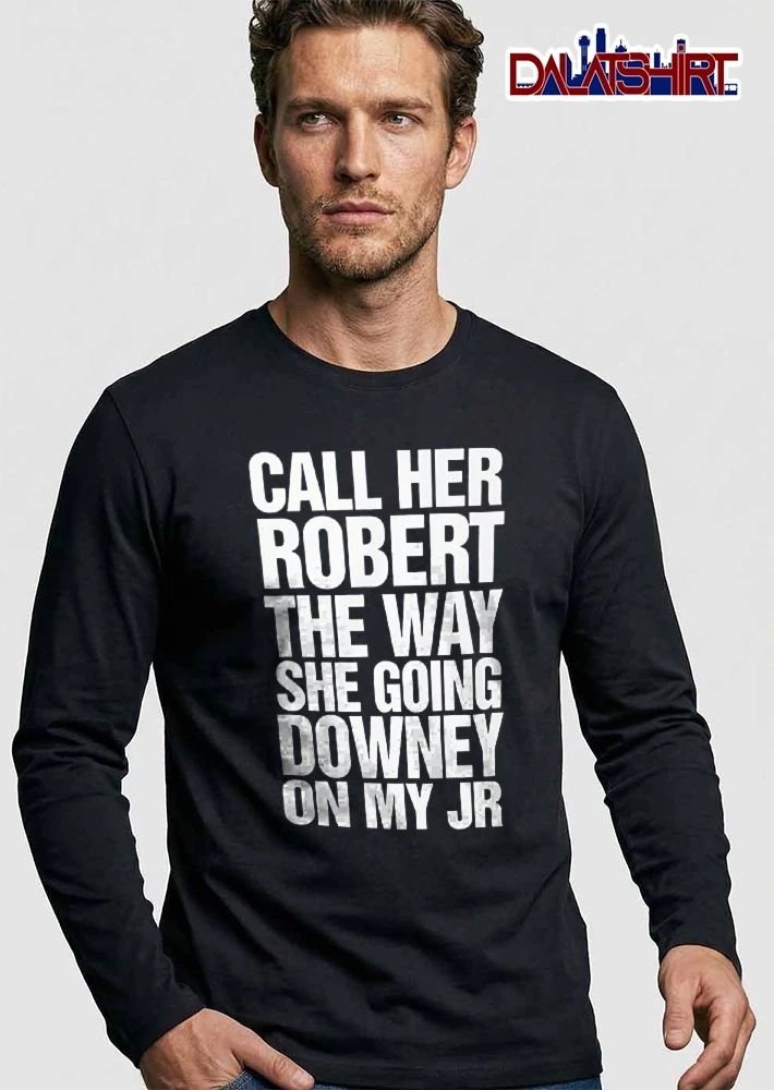 Call Her Robert The Way She Going Downey On My Jr White Bold Typography Black Background shirt