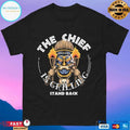 The Chief Is Grilling Stand Back T-shirts