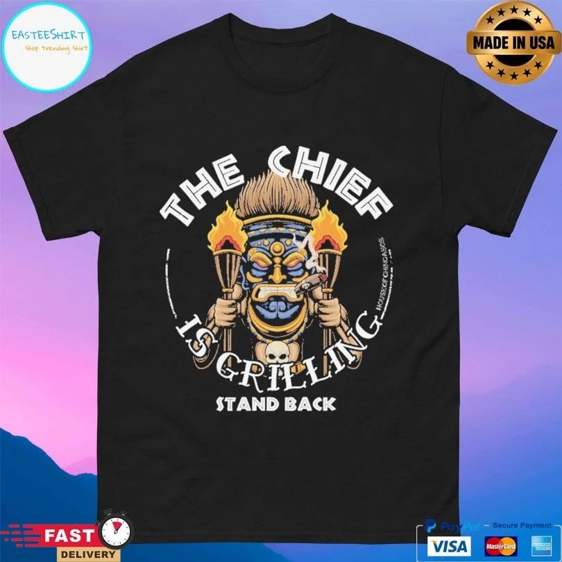 The Chief Is Grilling Stand Back T-shirts