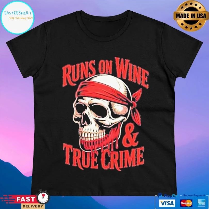 Skull Runs On Wine And True Crime T-shirts