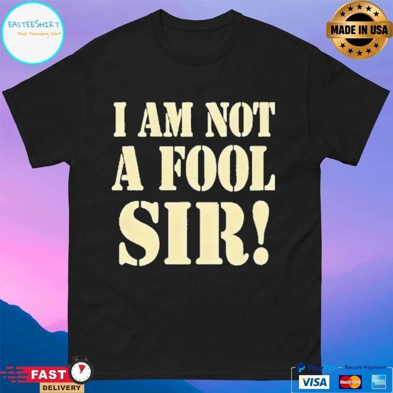 I Am Not A Fool Sir T-shirts
