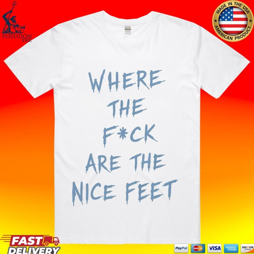 Where The F Ck Are The Feet T-shirt