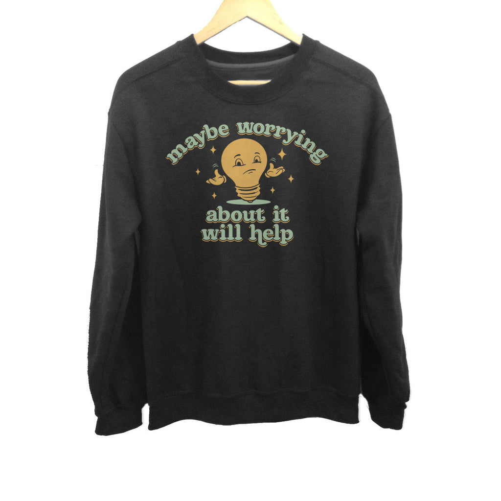 Unisex Maybe Worrying About It Will Help Anxiety Sweatshirt